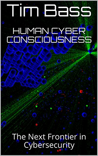 Human Cyber Consciousness: The Next Frontier in Cybersecurity (Cyberspace Situational Awareness Book 1)