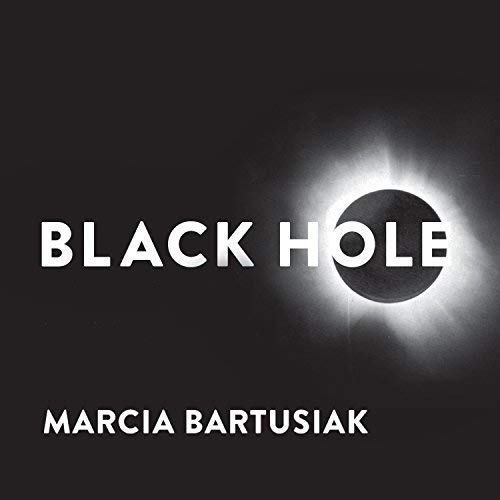 Black Hole - How an Idea Abandoned by Newtonians, Hated by Einstein, and Gambled on by Hawking Became Loved by Marcia Bartusiak